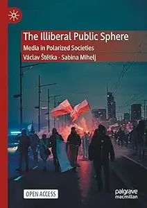 The Illiberal Public Sphere: Media in Polarized Societies