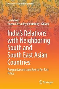 India’s Relations with Neighboring South and South East Asian Countries: Perspectives on Look East to Act East Policy