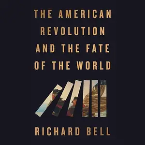 The American Revolution and the Fate of the World [Audiobook]