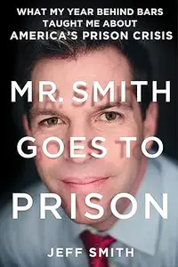 Mr. Smith Goes to Prison: What My Year Behind Bars Taught Me About America's Prison Crisis (Repost)