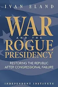 War and the Rogue Presidency: Restoring the Republic after Congressional Failure