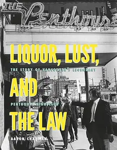 Liquor, Lust and the Law: The Story of Vancouver's Legendary Penthouse Nightclub