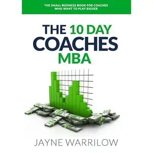The 10 Day Coaches MBA: The Small Business Book For Coaches Who Want To Play Bigger [Audiobook]