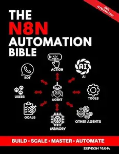 THE N8N AUTOMATION BIBLE: The Complete Guide to Creating Smart Workflows, AI Bots, and Omnichannel Systems for Production