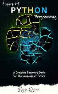 Basics Of Python Programming: A Complete Beginners Guide For The Language of Future