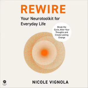 Rewire: Break the Cycle, Alter Your Thoughts and Create Lasting Change (Your Neurotoolkit for Everyday Life)