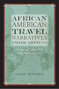 African American Travel Narratives from Abroad: Mobility and Cultural Work in the Age of Jim Crow