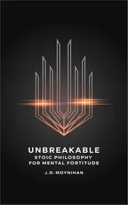 Unbreakable: Stoic Philosophy for Mental Fortitude