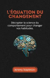 Jeremy Stapleton, "L'équation du changement: Décrypter la science du comportement pour changer vos habitudes"