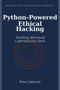 Python-Powered Ethical Hacking: Building Advanced Cybersecurity Tools