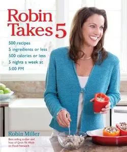 Robin Takes 5: 500 Recipes, 5 Ingredients or Less, 500 Calories or Less, for 5 Nights/Week at 5:00 PM (Repost)