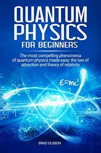 Quantum physics for beginners: The most compelling phenomena of quantum physics made easy