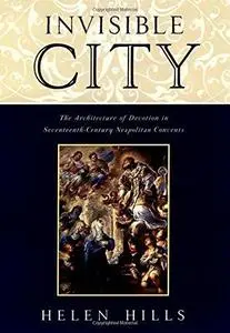 Invisible City: The Architecture of Devotion in Seventeenth-Century Neapolitan Convents