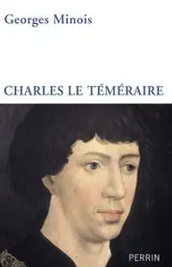 Georges Minois, "Charles le Téméraire"