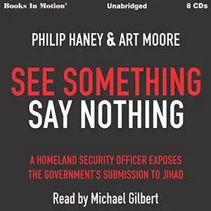 See Something Say Nothing: A Homeland Security Officer Exposes the Government's Submission to Jihad [Audiobook]