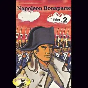 «Abenteurer unserer Zeit: Napoleon Bonaparte - Folge 2» by Kurt Stephan