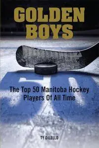 Golden Boys: The Top 50 Manitoba Hockey Players Of All Time