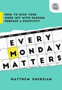 Every Monday Matters: How to Kick Your Week Off with Passion, Purpose, and Positivity (Ignite Reads)