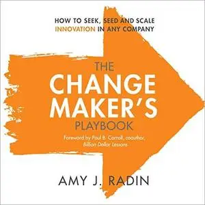 The Change Maker's Playbook: How to Seek, Seed and Scale Innovation in Any Company [Audiobook]