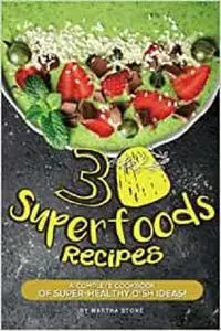 30 Superfoods Recipes: A Complete Cookbook of Super-Healthy Dish Ideas!