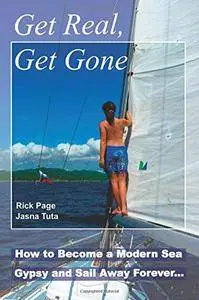 Get Real, Get Gone: How to Become a Modern Sea Gypsy and Sail Away Forever