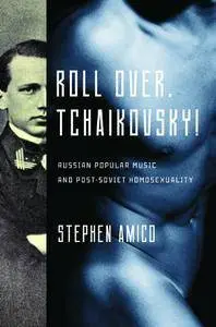 Roll Over, Tchaikovsky!: Russian Popular Music and Post-Soviet Homosexuality