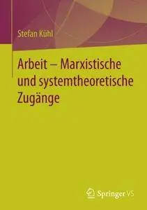 Arbeit - Marxistische und systemtheoretische Zugänge