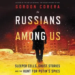 Russians Among Us: Sleeper Cells, Ghost Stories, and the Hunt for Putin’s Spies [Audiobook]