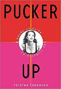 Pucker Up: A Hands-on Guide to Ecstatic Sex