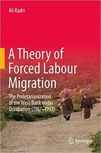 A Theory of Forced Labour Migration: The Proletarianisation of the West Bank Under Occupation