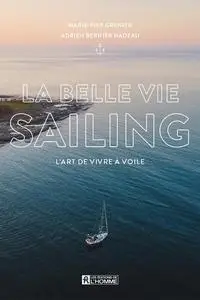 La belle vie sailing : L'art de vivre à voile - Marie-Pier Grenier, Adrien Nadeau Bernier