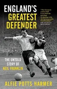 England's Greatest Defender: The Untold Story of Neil Franklin