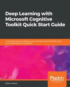 Deep Learning with Microsoft Cognitive Toolkit Quick Start Guide