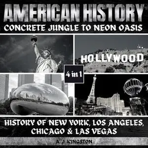 American History: Concrete Jungle To Neon Oasis: 4-In-1 History Of New York, Los Angeles, Chicago & Las Vegas [Audiobook]