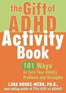 The Gift of ADHD Activity Book: 101 Ways to Turn Your Child's Problems into Strengths