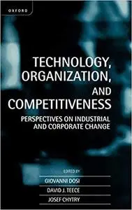 Technology, Organization, and Competitiveness: Perspectives on Industrial and Corporate Change