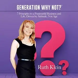 Generation Why Not?: 7 Principles to a Purposeful Business and Life, Driven by Attitude, Not Age [Audiobook]