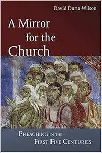 A Mirror for the Church: Preaching in the First Five Centuries