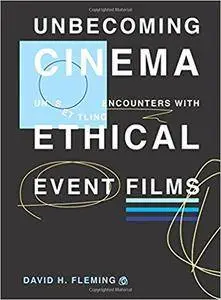 Unbecoming Cinema: Unsettling Encounters with Ethical Event Films