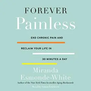 Forever Painless: End Chronic Pain and Reclaim Your Life in 30 Minutes a Day [Audiobook]