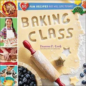 Baking Class: 50 Fun Recipes Kids Will Love to Bake!