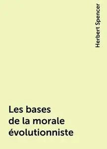 «Les bases de la morale évolutionniste» by Herbert Spencer