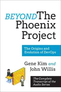 Beyond the Phoenix Project: The Origins and Evolution Of DevOps (Official Transcript of The Audio Series)