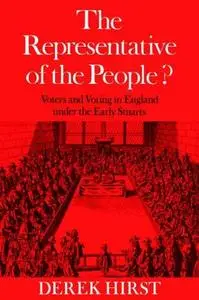 The Representative of the People Voters and Voting in England under the Early Stuarts
