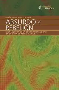 «Absurdo y rebelión. Una lectura de la contemporaneidad en la obra de Albert Camus» by Rubén Maldonado Ortega
