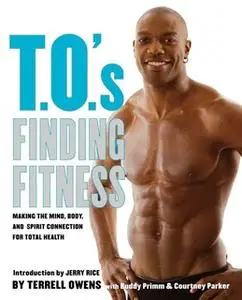 «T.O.'s Finding Fitness: Making the Mind, Body, and Spirit Connection for Total Health» by Terrell Owens