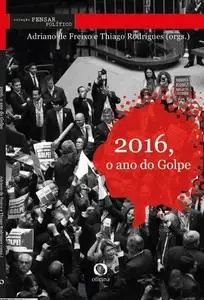«2016, O ano do Golpe» by Adriano de Freixo, Thiago Rodrigues
