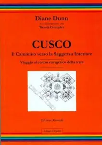 Diane Dunn - Cusco. Il cammino verso la Saggezza Interiore. Viaggio al centro energetico della terra