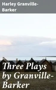 «Three Plays by Granville-Barker» by Harley Granville-Barker