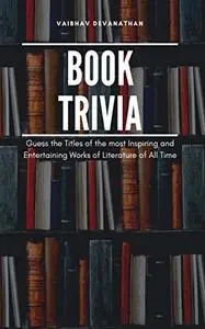 Book Trivia: Guess the Titles of the most Inspiring and Entertaining Works of Literature of All Time